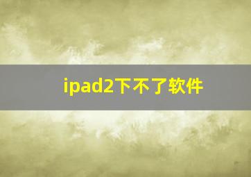 ipad2下不了软件