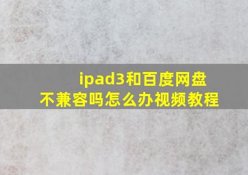 ipad3和百度网盘不兼容吗怎么办视频教程