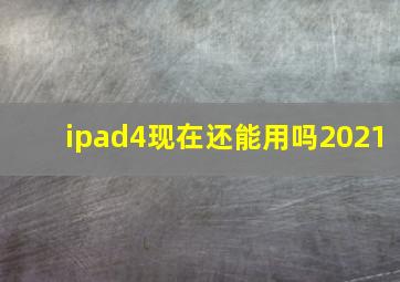 ipad4现在还能用吗2021