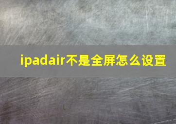 ipadair不是全屏怎么设置