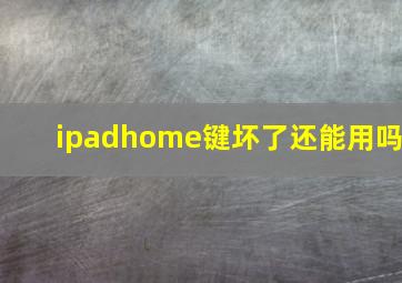 ipadhome键坏了还能用吗