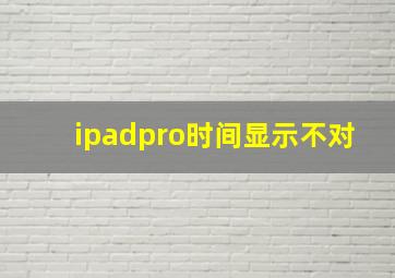 ipadpro时间显示不对