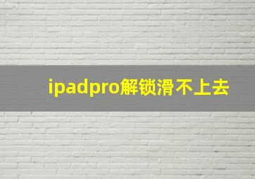 ipadpro解锁滑不上去