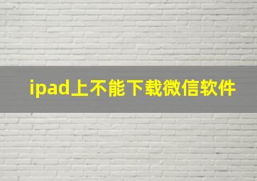 ipad上不能下载微信软件