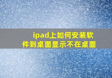 ipad上如何安装软件到桌面显示不在桌面