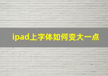 ipad上字体如何变大一点