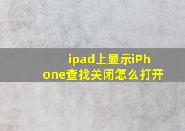 ipad上显示iPhone查找关闭怎么打开