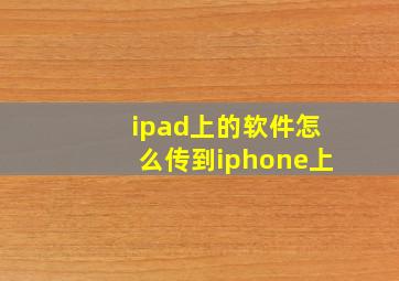 ipad上的软件怎么传到iphone上