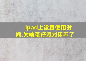 ipad上设置使用时间,为啥蛋仔派对用不了