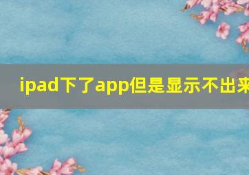 ipad下了app但是显示不出来