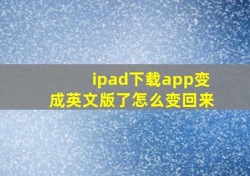 ipad下载app变成英文版了怎么变回来