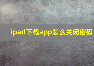 ipad下载app怎么关闭密码