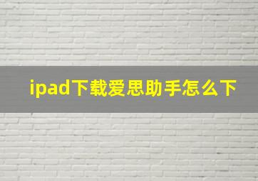 ipad下载爱思助手怎么下