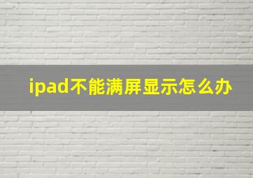 ipad不能满屏显示怎么办