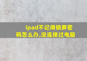 ipad不记得锁屏密码怎么办,没连接过电脑