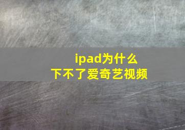 ipad为什么下不了爱奇艺视频