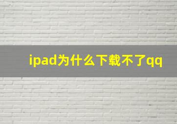 ipad为什么下载不了qq