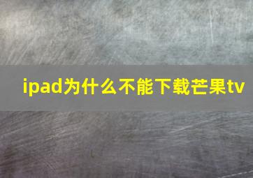 ipad为什么不能下载芒果tv