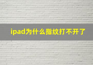 ipad为什么指纹打不开了