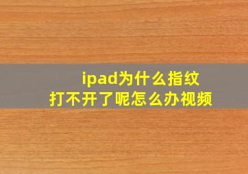 ipad为什么指纹打不开了呢怎么办视频