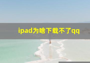 ipad为啥下载不了qq