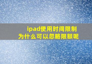 ipad使用时间限制为什么可以忽略限额呢