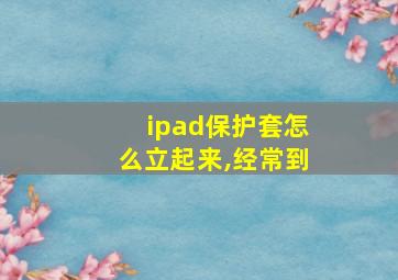 ipad保护套怎么立起来,经常到