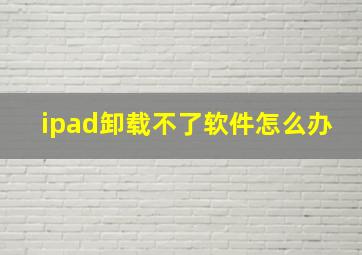 ipad卸载不了软件怎么办