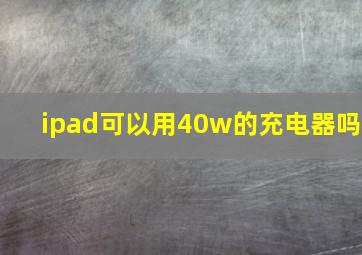 ipad可以用40w的充电器吗