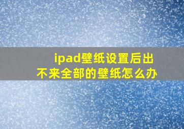 ipad壁纸设置后出不来全部的壁纸怎么办