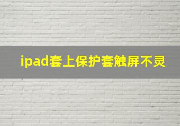 ipad套上保护套触屏不灵