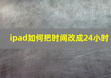 ipad如何把时间改成24小时