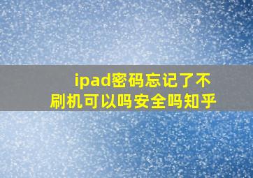 ipad密码忘记了不刷机可以吗安全吗知乎