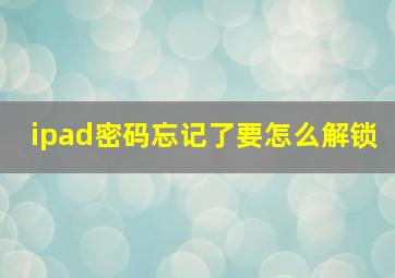 ipad密码忘记了要怎么解锁