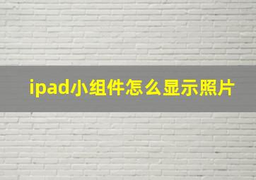 ipad小组件怎么显示照片