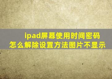 ipad屏幕使用时间密码怎么解除设置方法图片不显示