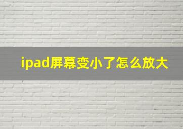 ipad屏幕变小了怎么放大