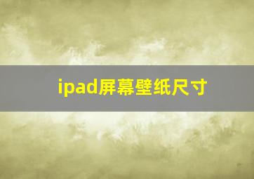 ipad屏幕壁纸尺寸