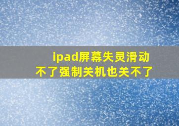 ipad屏幕失灵滑动不了强制关机也关不了