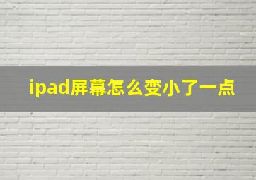 ipad屏幕怎么变小了一点