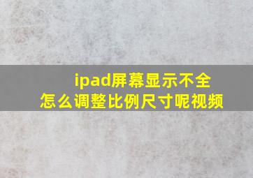 ipad屏幕显示不全怎么调整比例尺寸呢视频