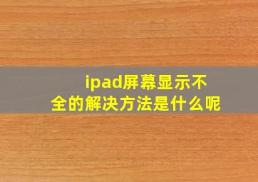 ipad屏幕显示不全的解决方法是什么呢