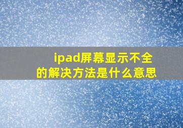 ipad屏幕显示不全的解决方法是什么意思