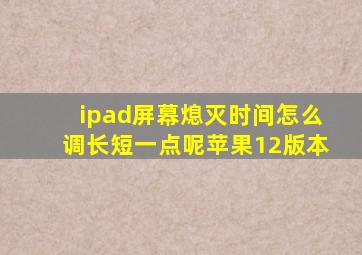 ipad屏幕熄灭时间怎么调长短一点呢苹果12版本