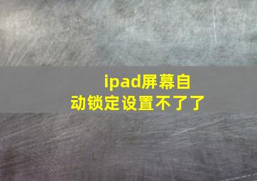 ipad屏幕自动锁定设置不了了