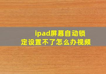 ipad屏幕自动锁定设置不了怎么办视频