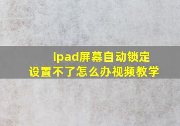 ipad屏幕自动锁定设置不了怎么办视频教学