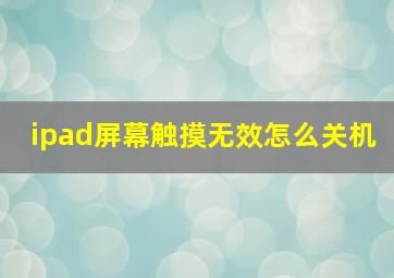 ipad屏幕触摸无效怎么关机