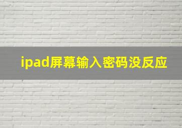 ipad屏幕输入密码没反应