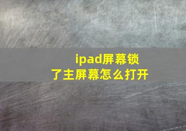 ipad屏幕锁了主屏幕怎么打开